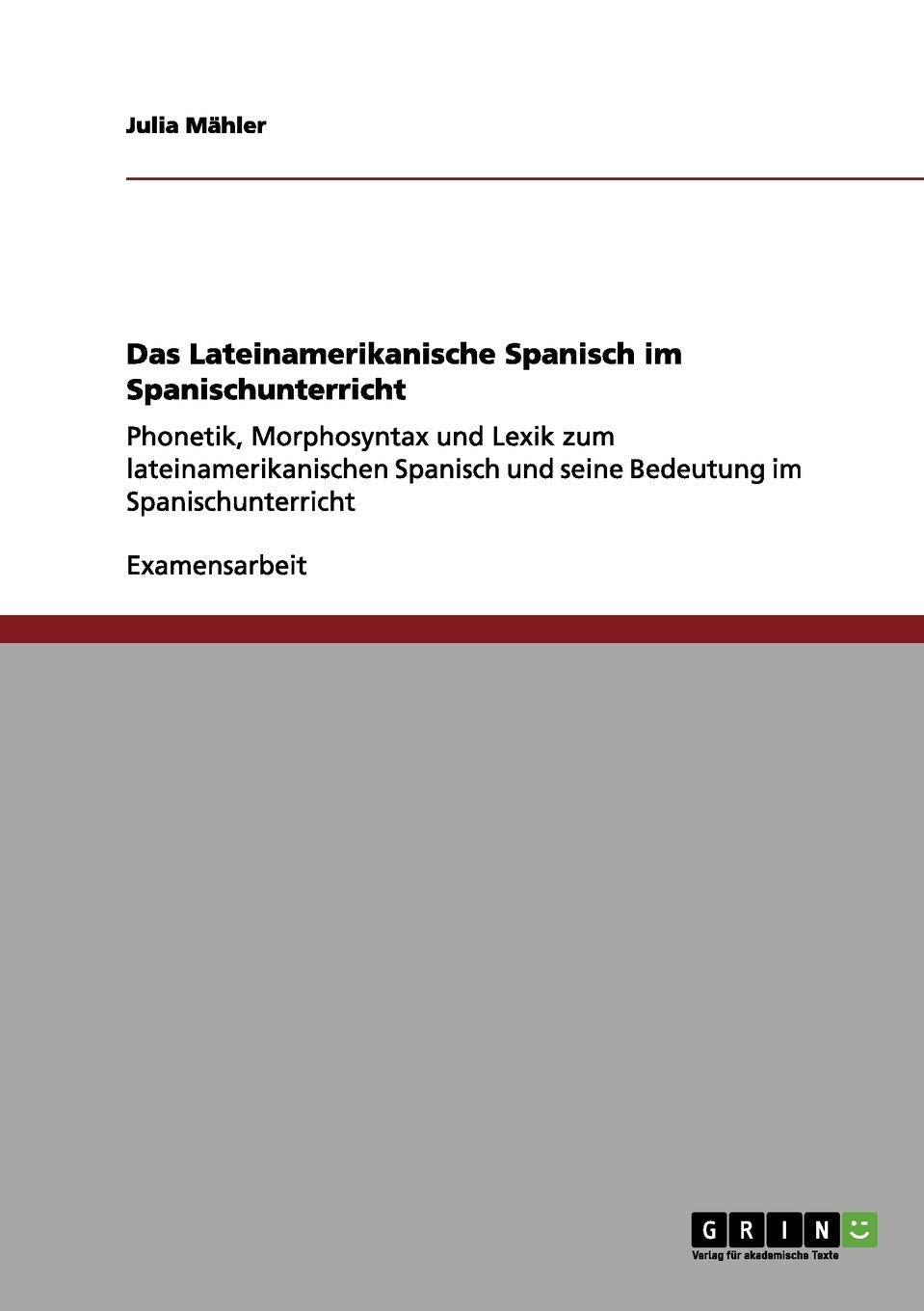 Das Lateinamerikanische Spanisch im Spanischunterricht: Phonetik, Morphosyntax und Lexik zum lateinamerikanischen Spanisch und seine Bedeutung im Spanischunterricht Foreign Languages ​​& Dictionaries
