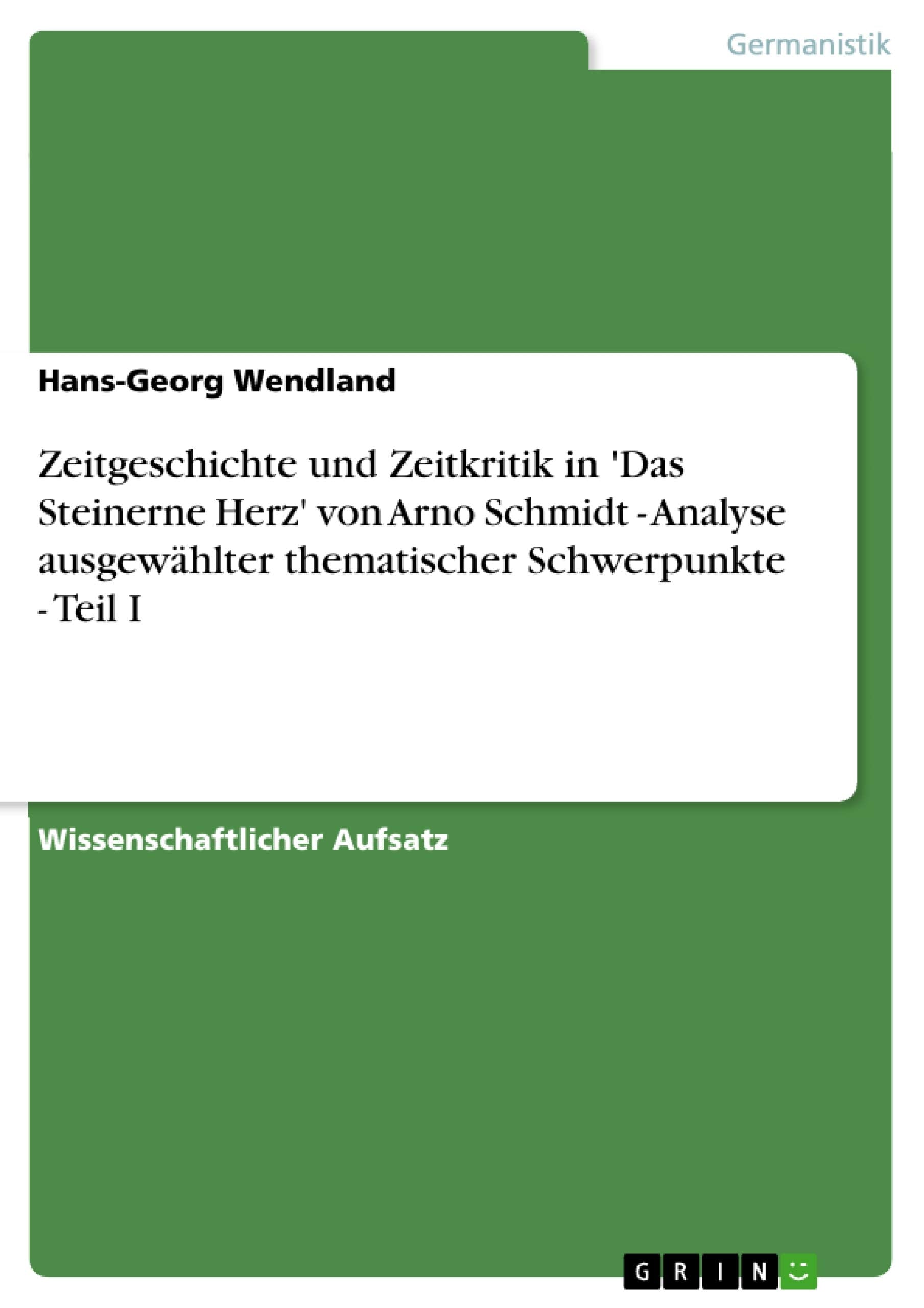 Zeitgeschichte und Zeitkritik in 'Das Steinerne Herz' von Arno Schmidt - Analyse ausgewählter thematischer Schwerpunkte - Teil I Contemporary literature