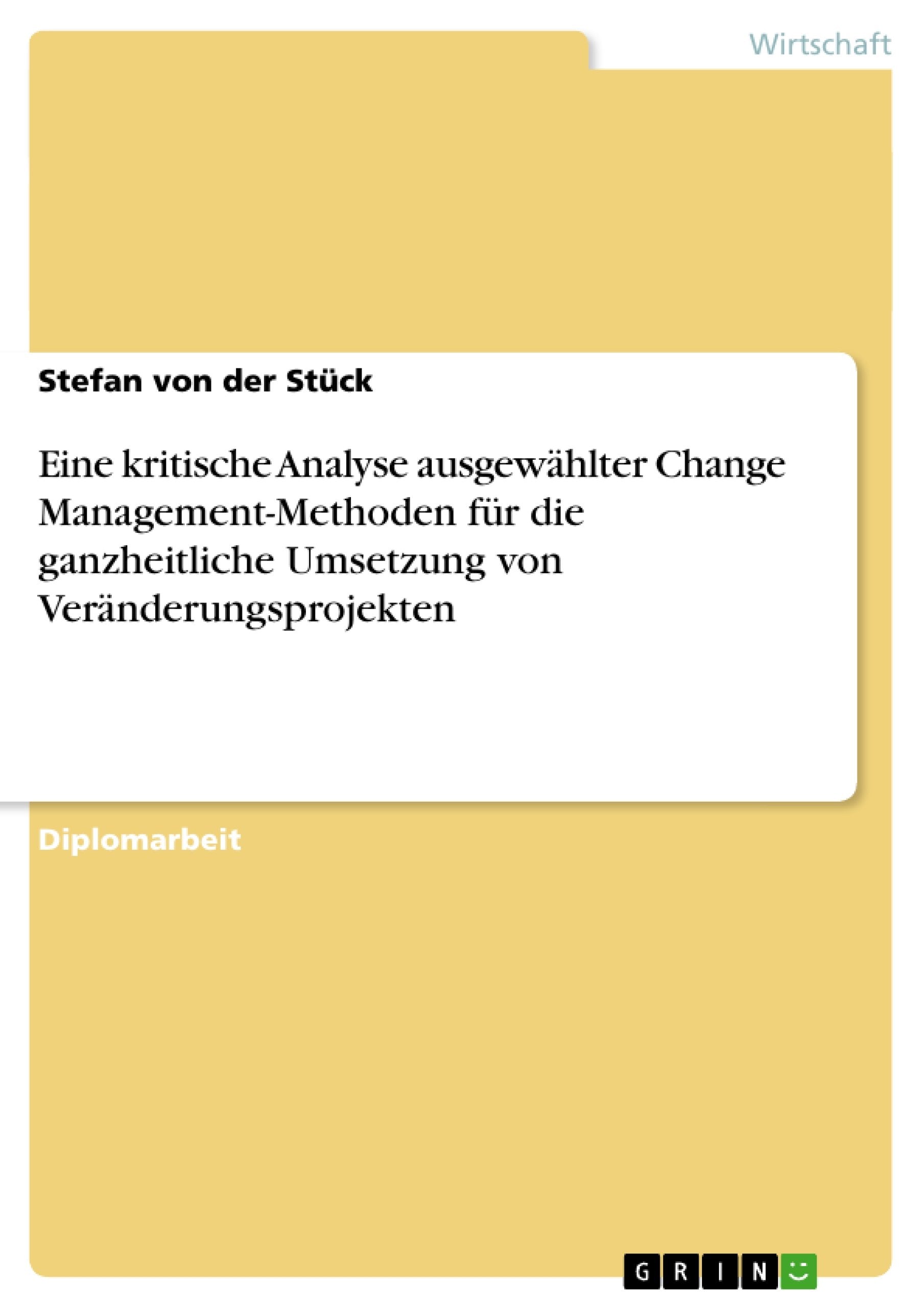 Eine kritische Analyse ausgewählter Change Management-Methoden für die ganzheitliche Umsetzung von Veränderungsprojekten: Diplomarbeit Law