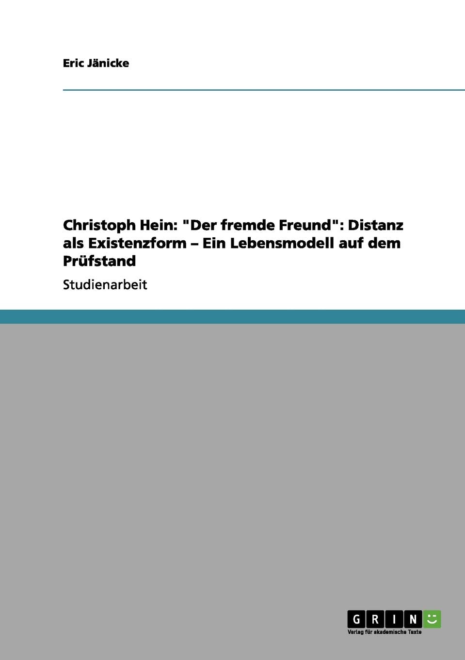 Christoph Hein: "Der fremde Freund": Distanz als Existenzform - Ein Lebensmodell auf dem Prüfstand Contemporary literature