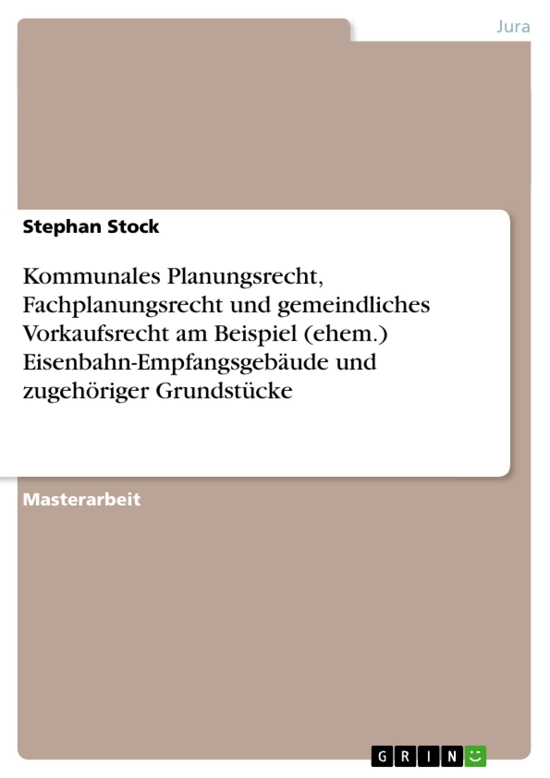 Kommunales Planungsrecht, Fachplanungsrecht und gemeindliches Vorkaufsrecht am Beispiel (ehem.) Eisenbahn-Empfangsgebäude und zugehöriger Grundstücke book