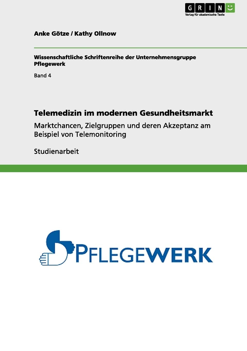 Telemedizin im modernen Gesundheitsmarkt: Marktchancen, Zielgruppen und deren Akzeptanz am Beispiel von Telemonitoring (Wissenschaftliche Schriftenreihe der Unternehmensgruppe Pflegewerk) Medicine