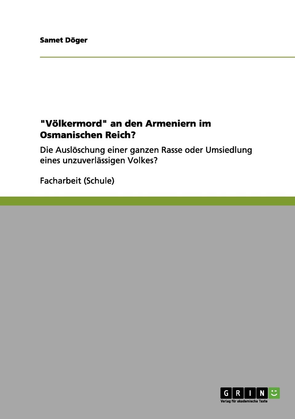 "Völkermord" an den Armeniern im Osmanischen Reich?: Die Auslöschung einer ganzen Rasse oder Umsiedlung eines unzuverlässigen Volkes? Politics & History