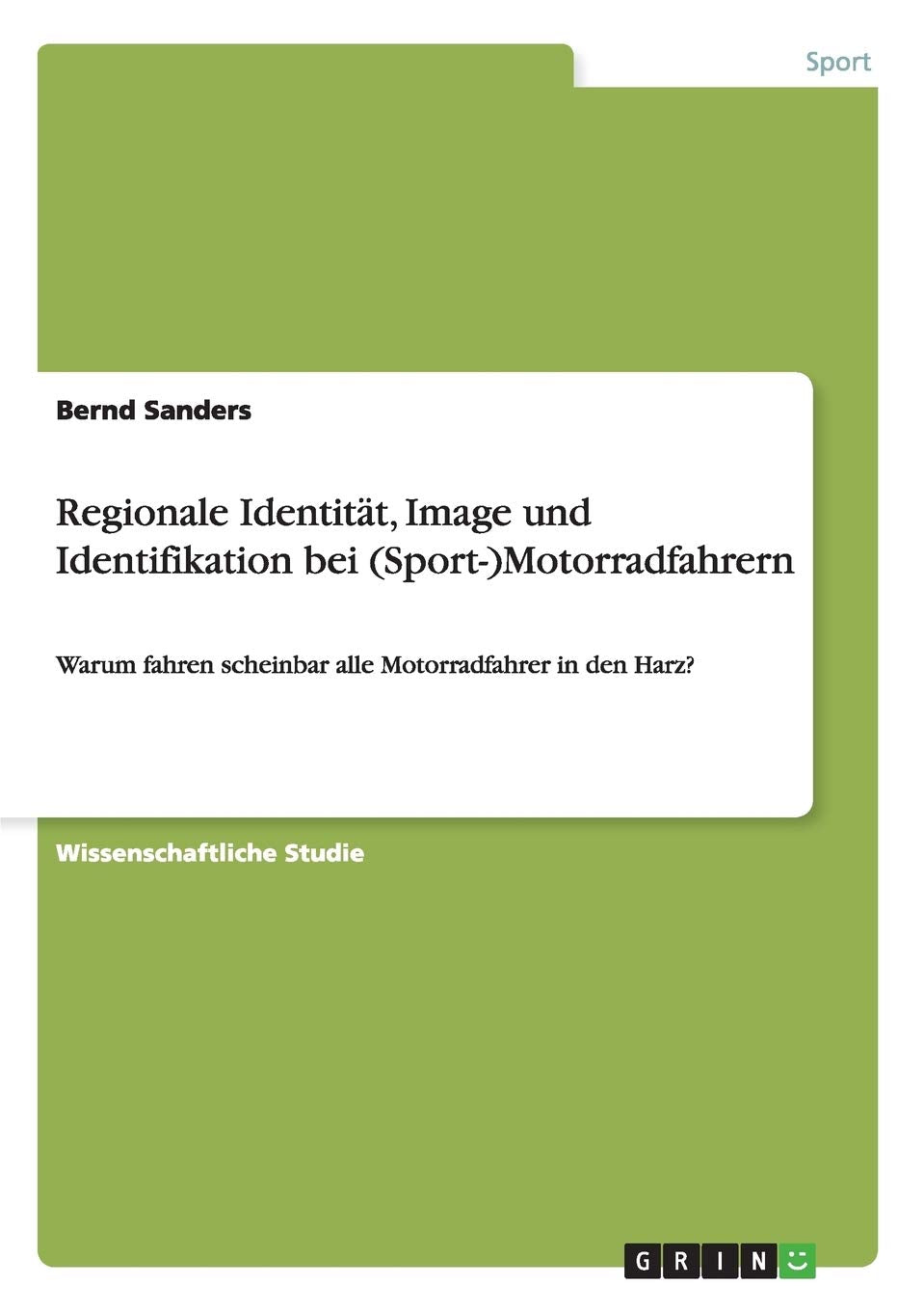Regionale Identität, Image und Identifikation bei (Sport-)Motorradfahrern: Warum fahren scheinbar alle Motorradfahrer in den Harz? Social Sciences