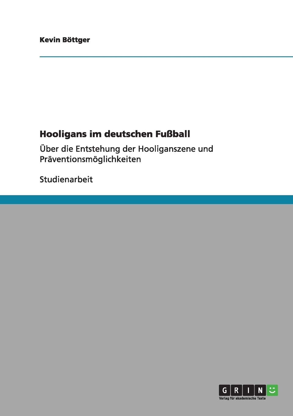 Hooligans im deutschen Fußball: Über die Entstehung der Hooliganszene und Präventionsmöglichkeiten Social Sciences