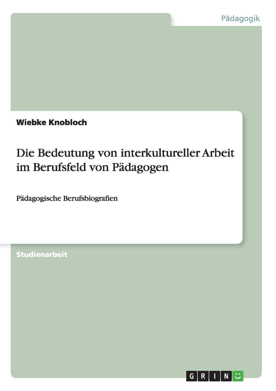 Die Bedeutung von interkultureller Arbeit im Berufsfeld von Pädagogen: Pädagogische Berufsbiografien Education & Training