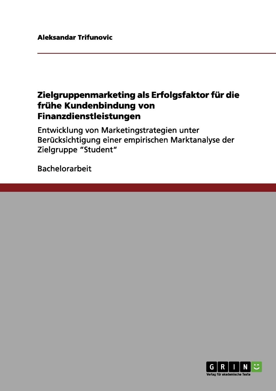 Zielgruppenmarketing als Erfolgsfaktor für die frühe Kundenbindung von Finanzdienstleistungen: Entwicklung von Marketingstrategien unter ... Marktanalyse der Zielgruppe "Student" Law