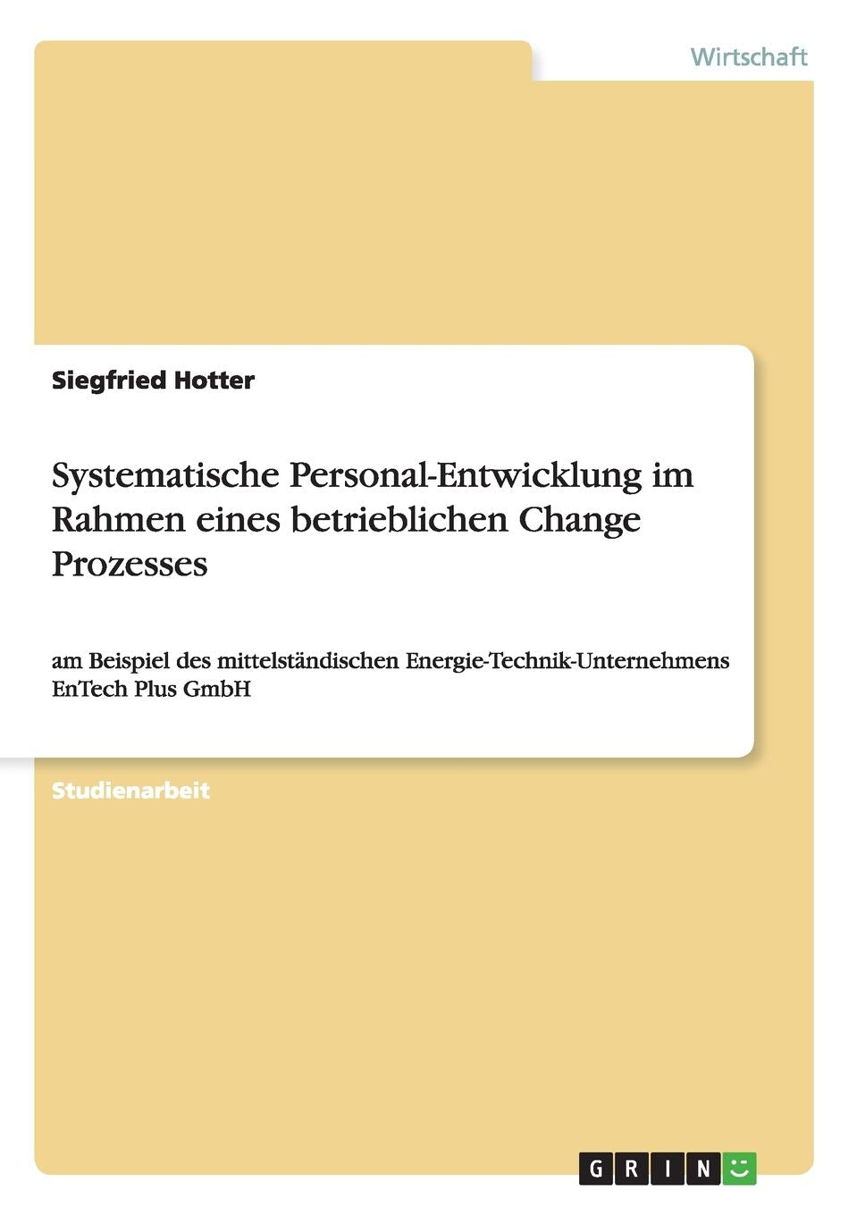 Systematische Personal-Entwicklung im Rahmen eines betrieblichen Change Prozesses: am Beispiel des mittelständischen Energie-Technik-Unternehmens EnTech Plus GmbH Law