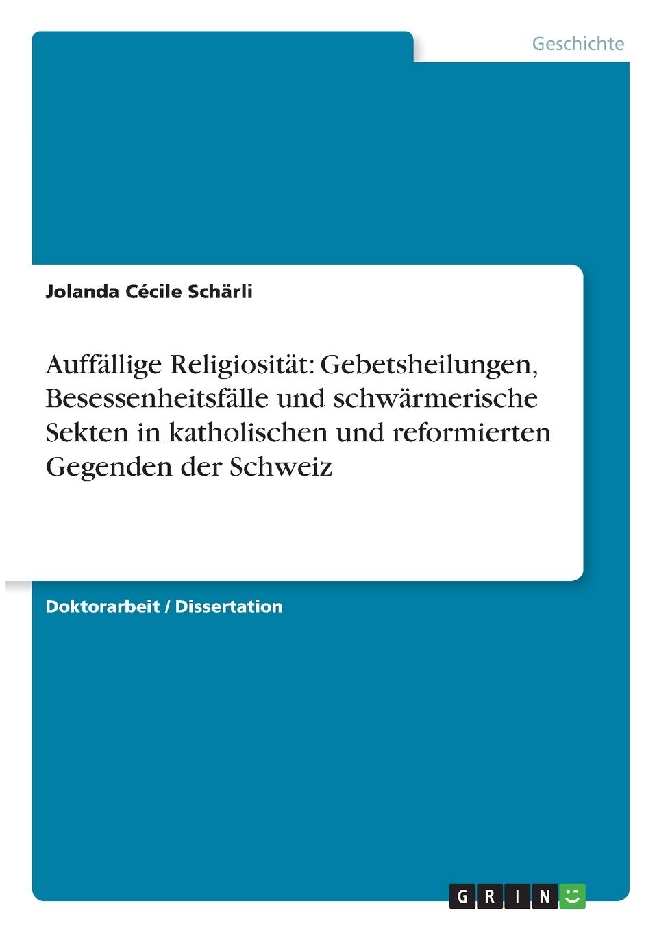 Auffällige Religiosität: Gebetsheilungen, Besessenheitsfälle und schwärmerische Sekten in katholischen und reformierten Gegenden der Schweiz: Dissertationsschrift Social Sciences