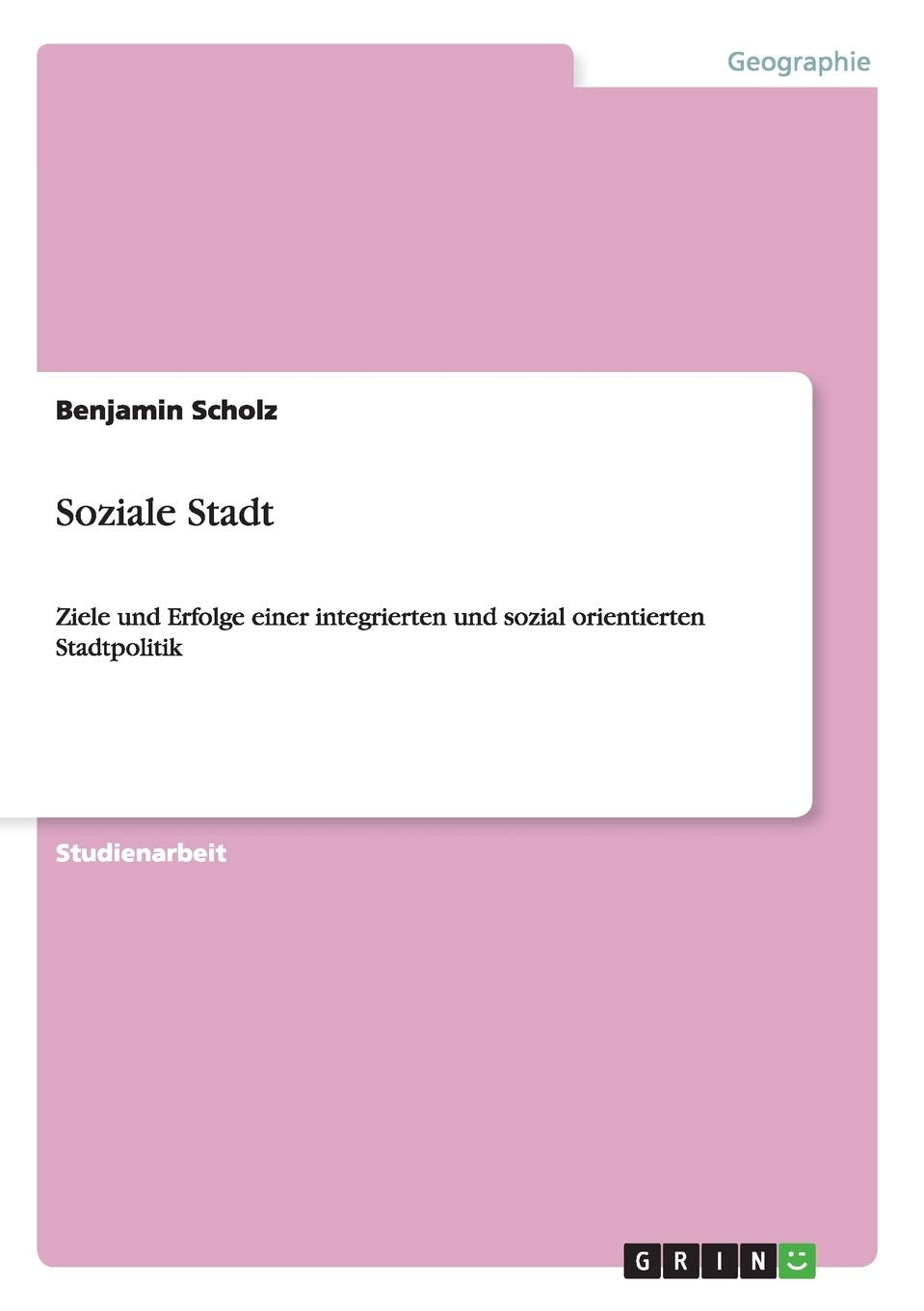 Soziale Stadt: Ziele und Erfolge einer integrierten und sozial orientierten Stadtpolitik Geology & Geography