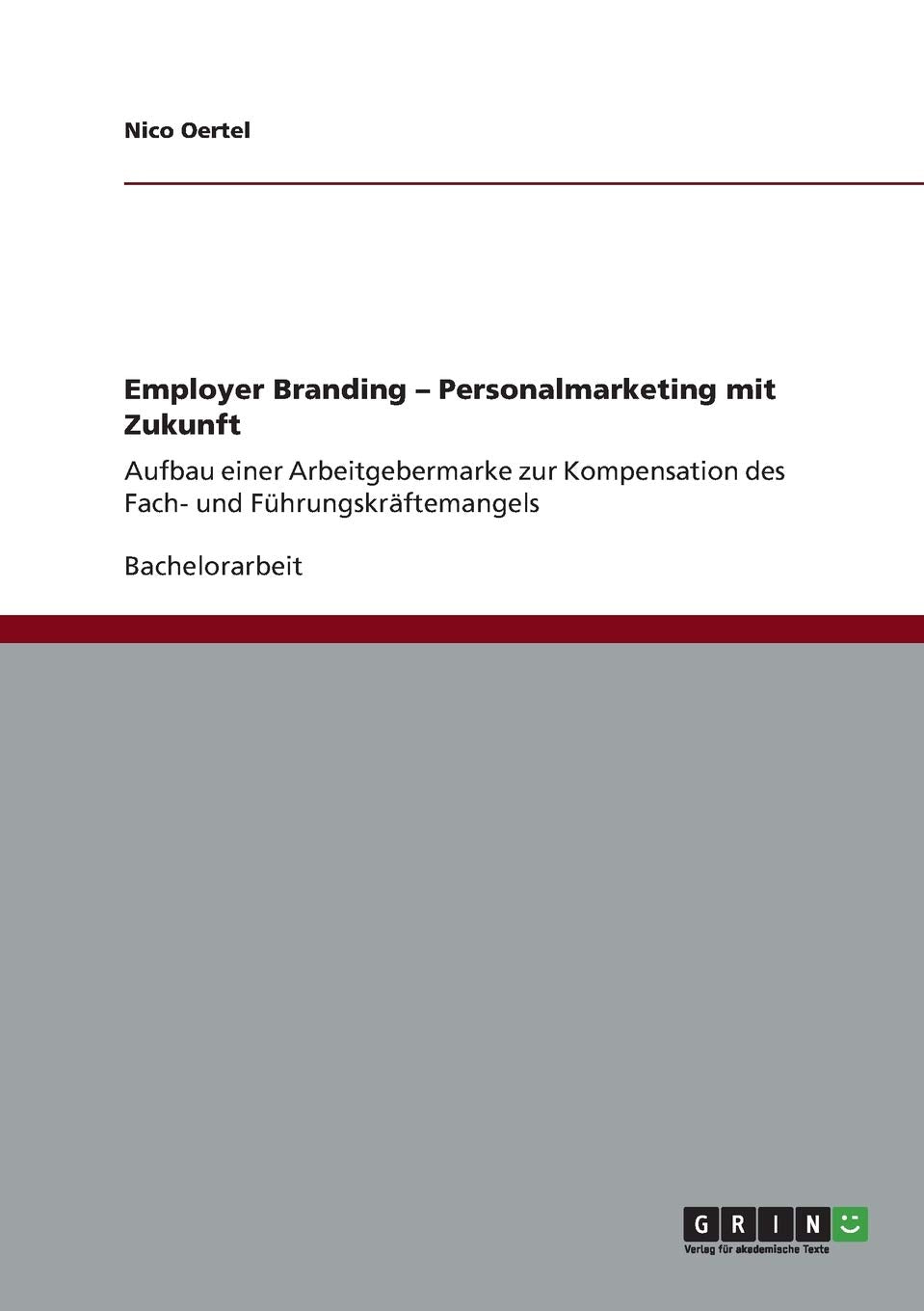 Employer Branding. Personalmarketing mit Zukunft: Aufbau einer Arbeitgebermarke zur Kompensation des Fach- und Führungskräftemangels Law