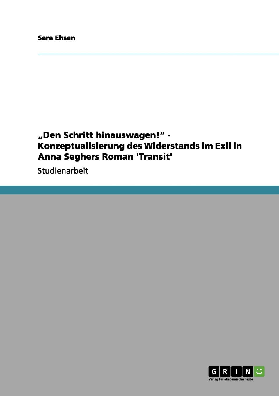 "Den Schritt hinauswagen!" - Konzeptualisierung des Widerstands im Exil in Anna Seghers Roman 'Transit' Foreign Languages ​​& Dictionaries