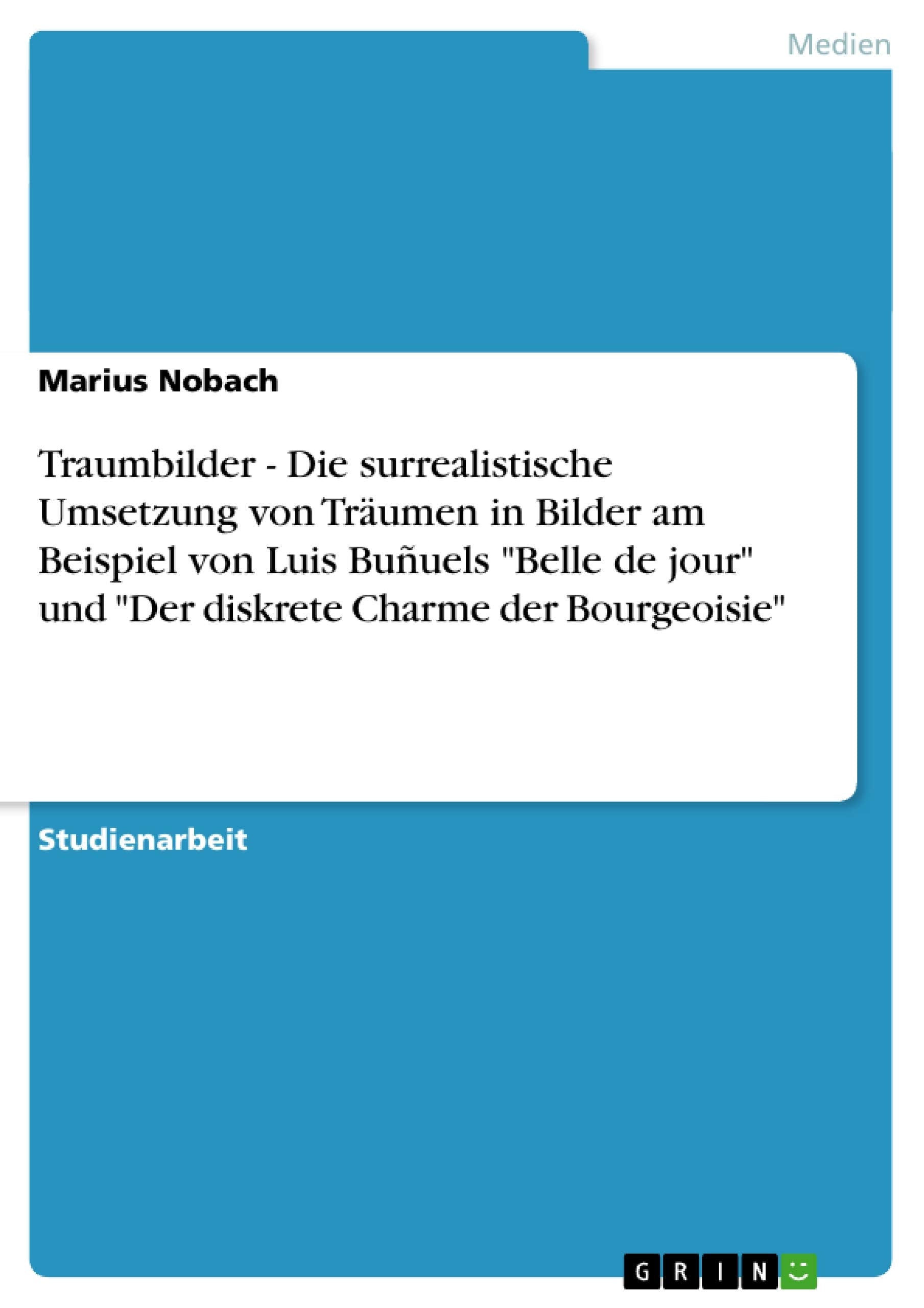 Traumbilder - Die surrealistische Umsetzung von Träumen in Bilder am Beispiel von Luis Buñuels "Belle de jour" und "Der diskrete Charme der Bourgeoisie" Film, Art & Culture