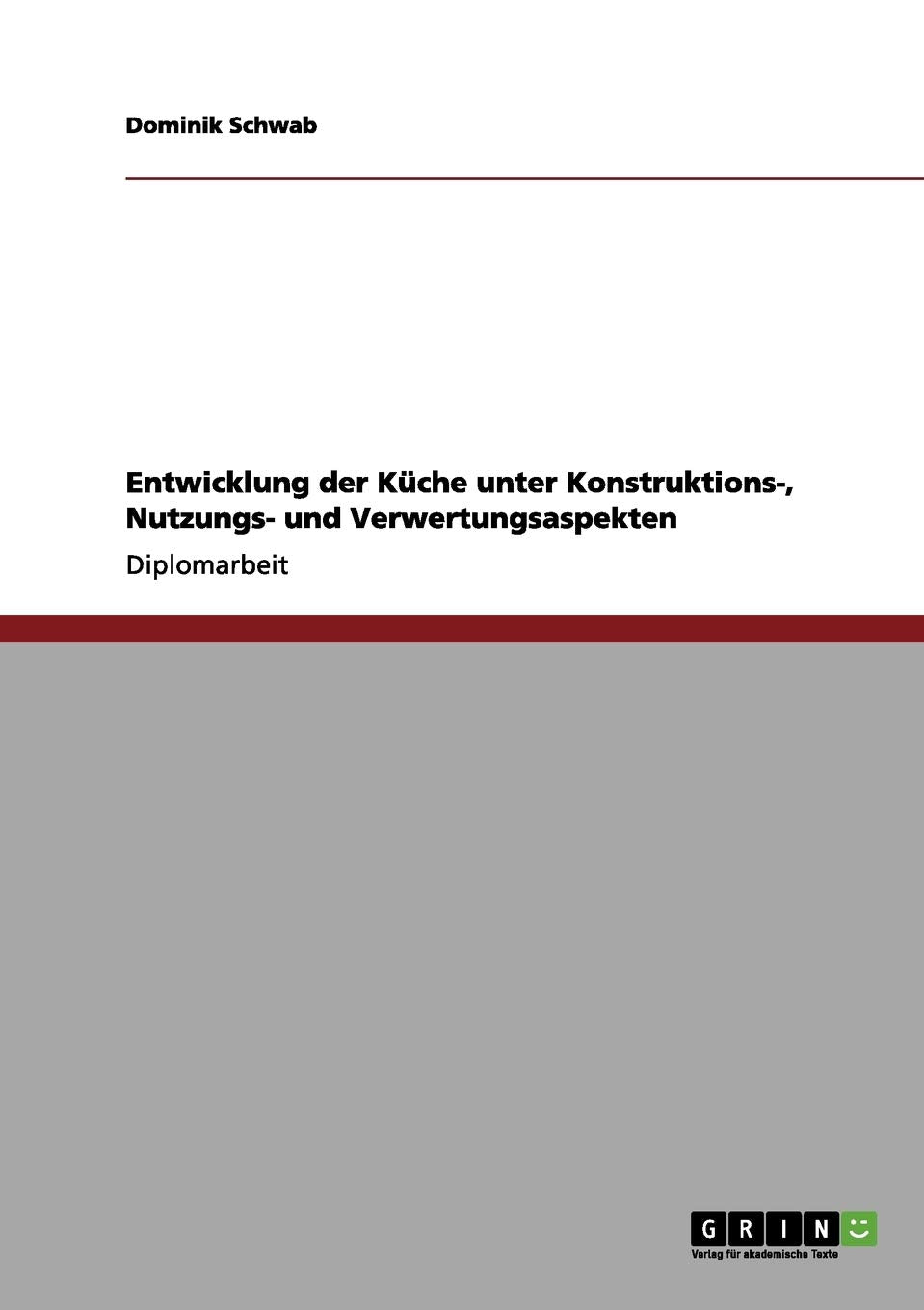 Entwicklung der Küche unter Konstruktions-, Nutzungs- und Verwertungsaspekten: Diplomarbeit Media & Communication