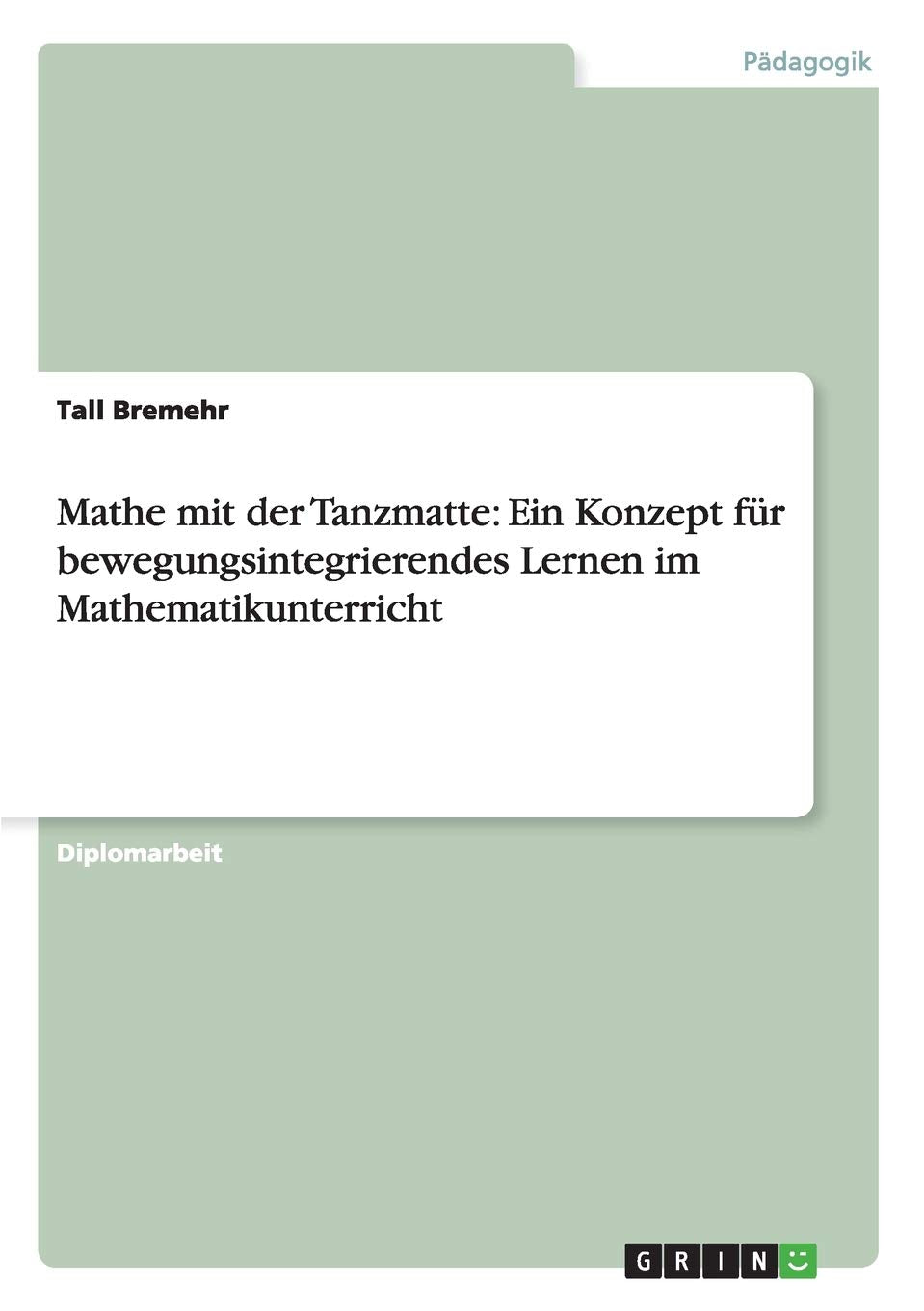 Mathe mit der Tanzmatte: Ein Konzept für bewegungsintegrierendes Lernen im Mathematikunterricht: Diplomarbeit Study Guides