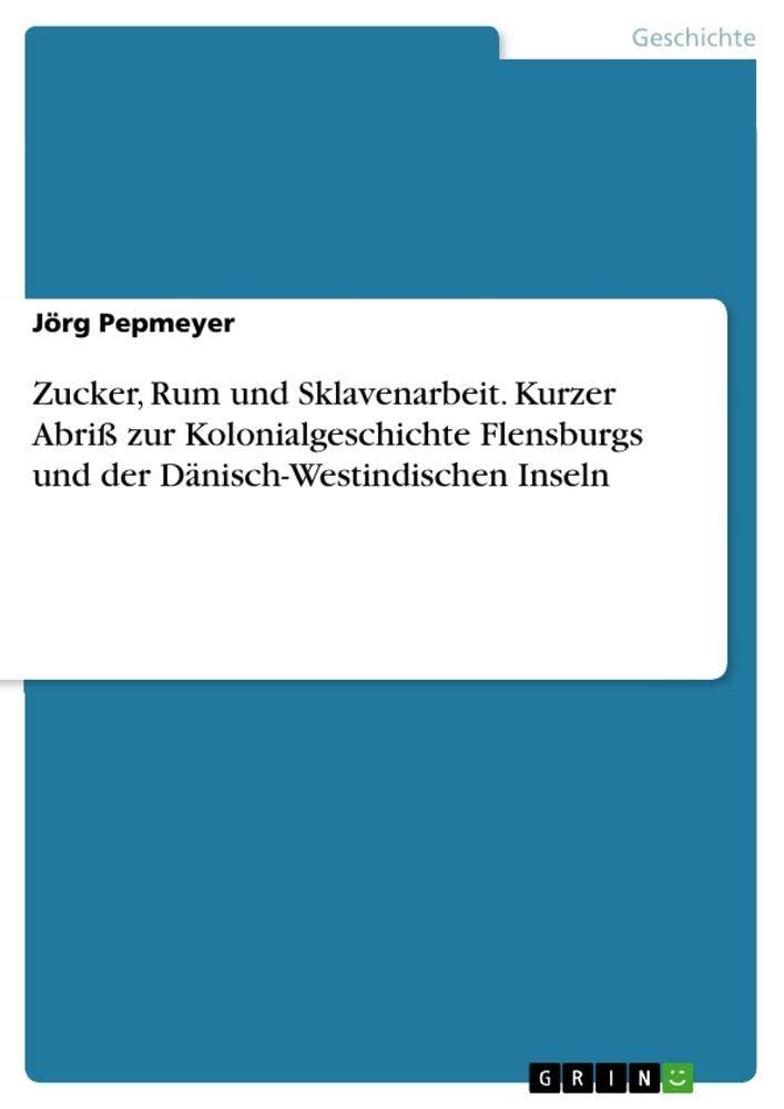 Zucker, Rum und Sklavenarbeit. Kurzer Abriß zur Kolonialgeschichte Flensburgs und der Dänisch-Westindischen Inseln Politics & History