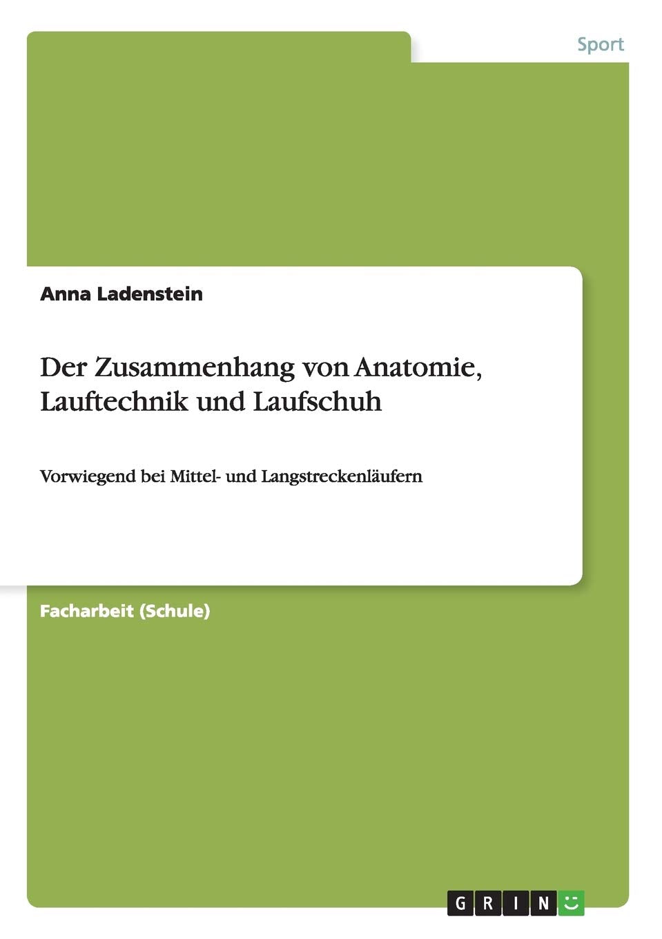 Der Zusammenhang von Anatomie, Lauftechnik und Laufschuh: Vorwiegend bei Mittel- und Langstreckenläufern Leisure & Fun