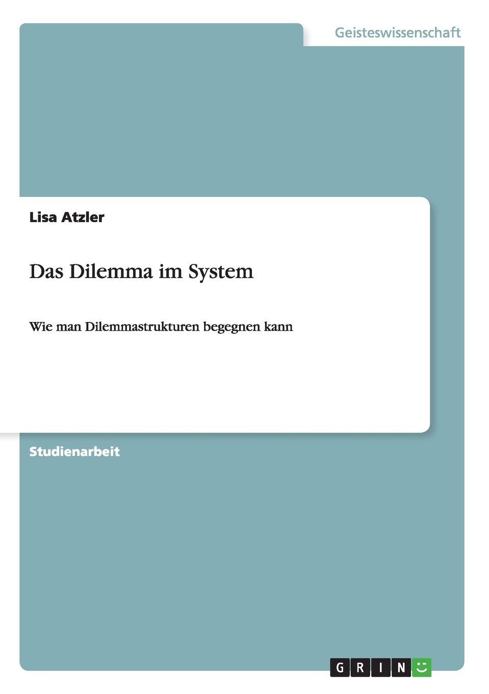 Das Dilemma im System: Wie man Dilemmastrukturen begegnen kann Philosophy