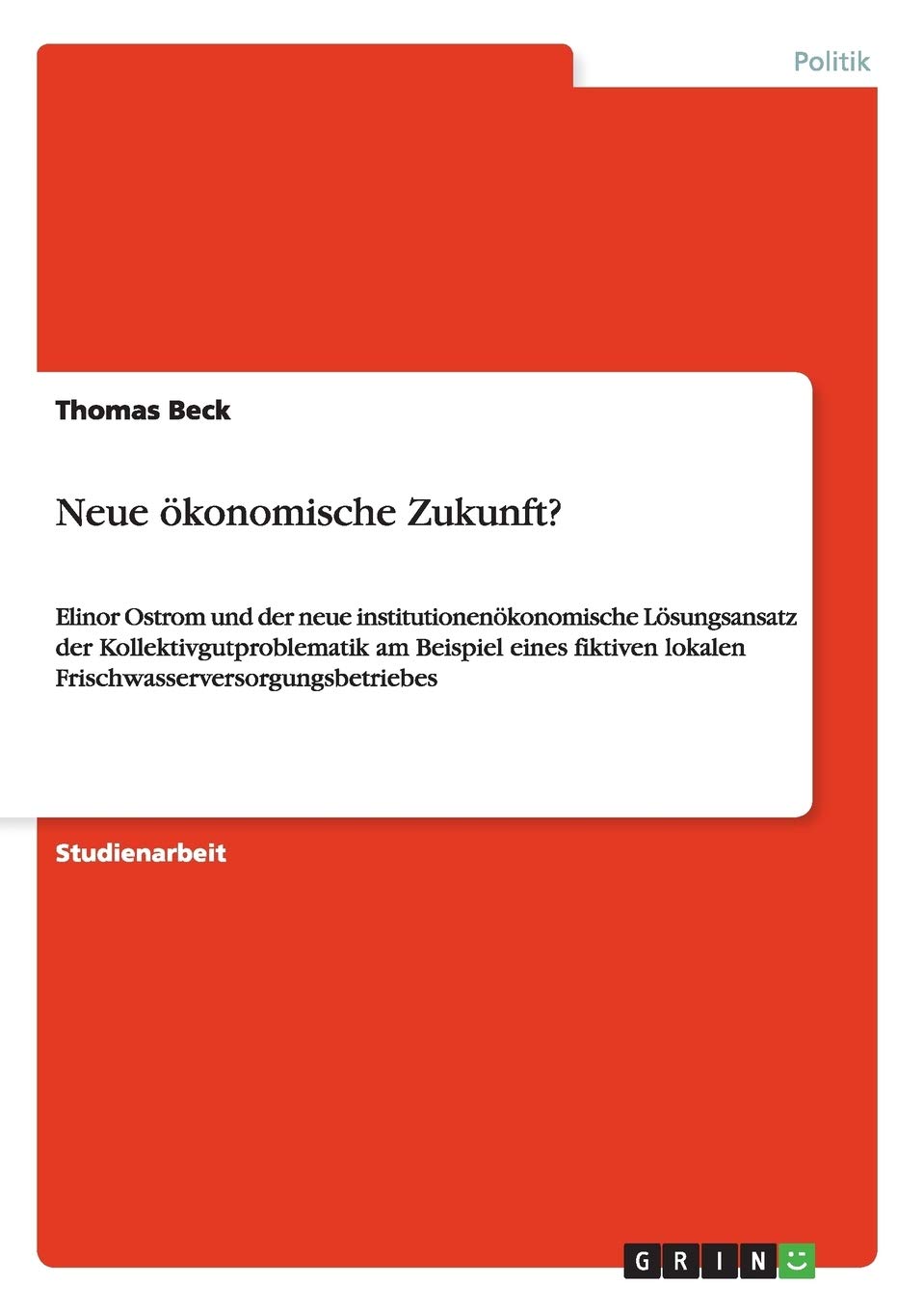 Neue ökonomische Zukunft?: Elinor Ostrom und der neue institutionenökonomische Lösungsansatz der Kollektivgutproblematik am Beispiel eines fiktiven lokalen Frischwasserversorgungsbetriebes Law