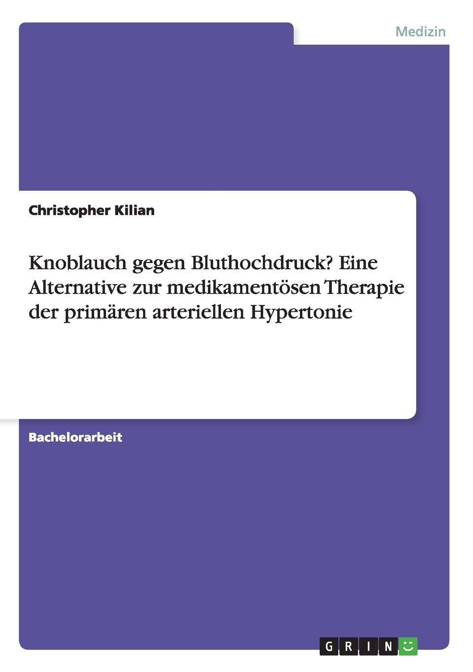 Knoblauch gegen Bluthochdruck? Eine Alternative zur medikamentösen Therapie der primären arteriellen Hypertonie Medicine