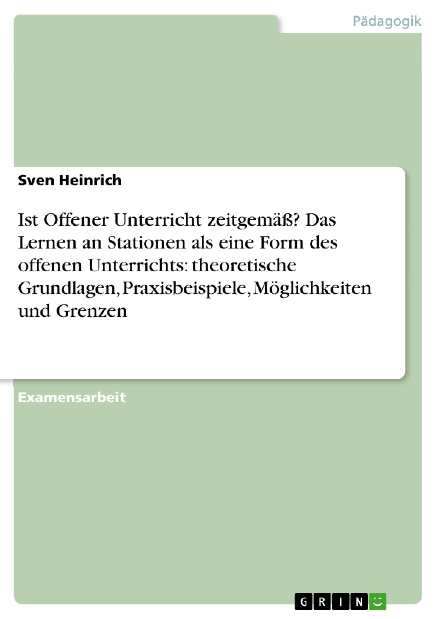 Ist Offener Unterricht zeitgemäß? Das Lernen an Stationen als eine Form des offenen Unterrichts: theoretische Grundlagen, Praxisbeispiele, Möglichkeiten und Grenzen book