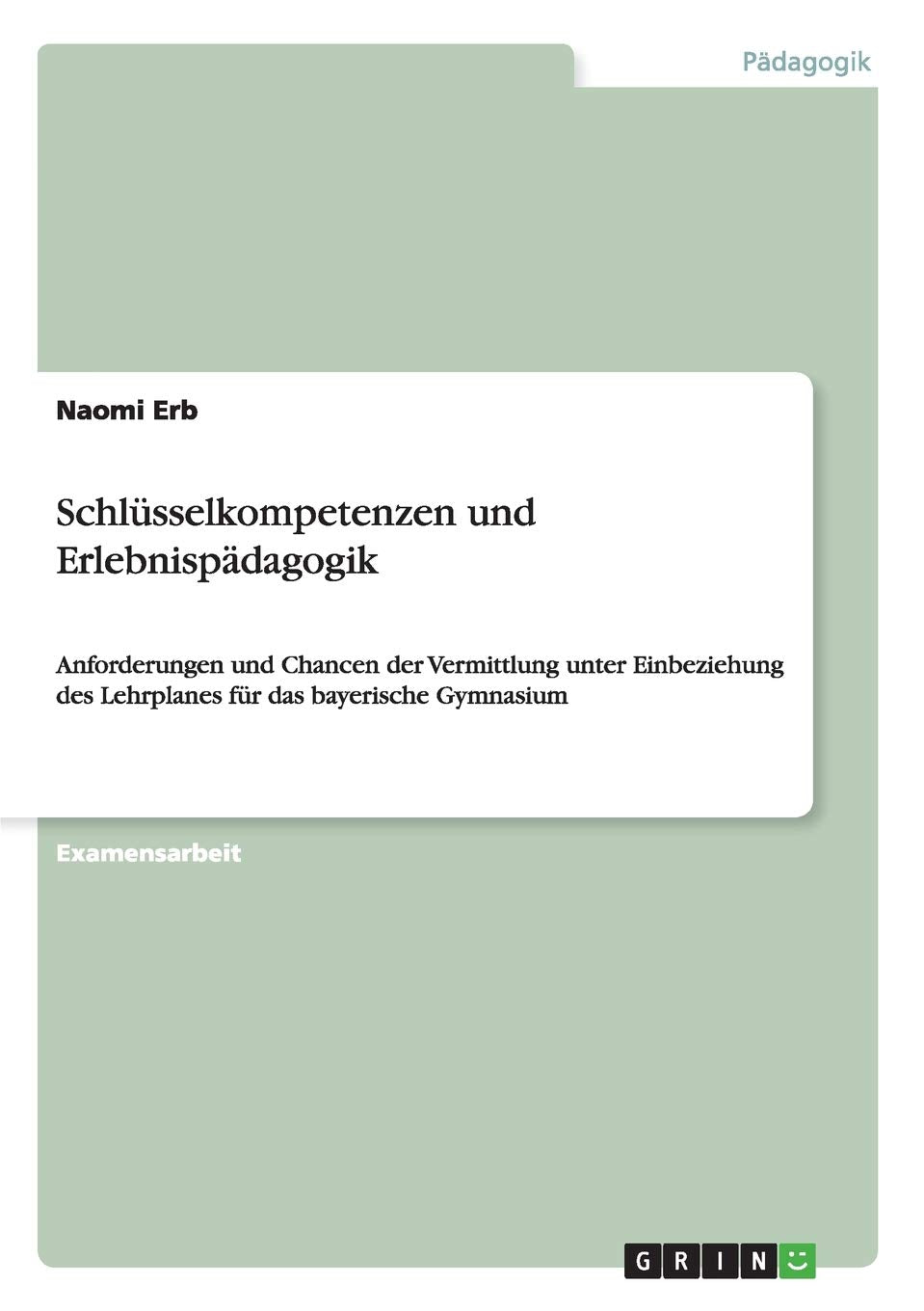 Schlüsselkompetenzen und Erlebnispädagogik: Anforderungen und Chancen der Vermittlung unter Einbeziehung des Lehrplanes für das bayerische Gymnasium Study Guides