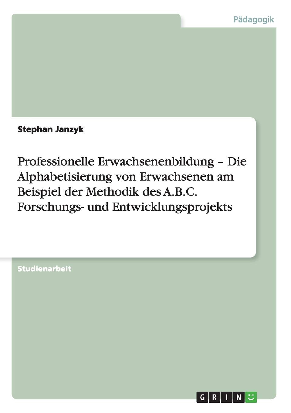Professionelle Erwachsenenbildung - Die Alphabetisierung von Erwachsenen am Beispiel der Methodik des A.B.C. Forschungs- und Entwicklungsprojekts Study Guides