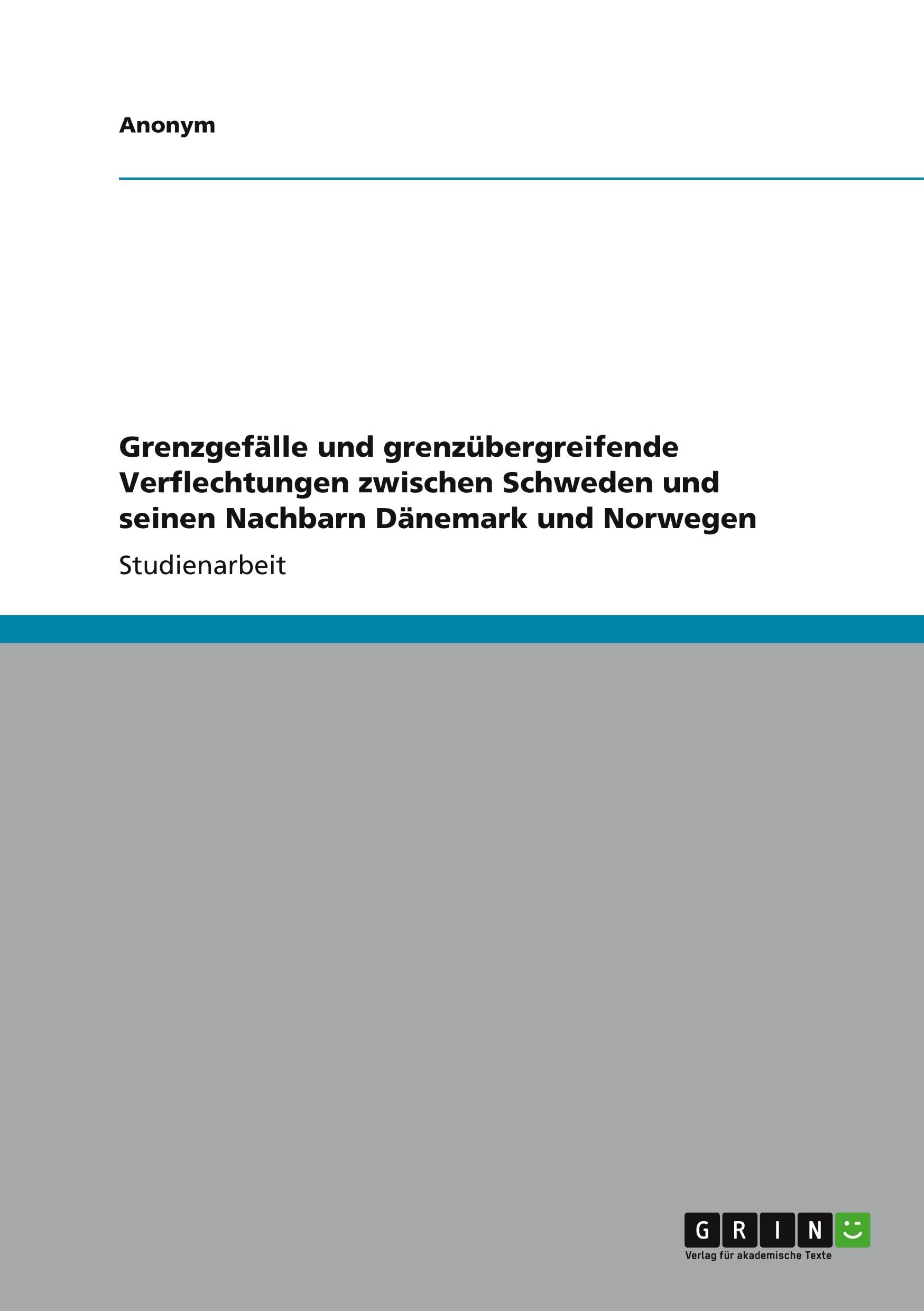 Grenzgefälle und grenzübergreifende Verflechtungen zwischen Schweden und seinen Nachbarn Dänemark und Norwegen Business, Finance & Career