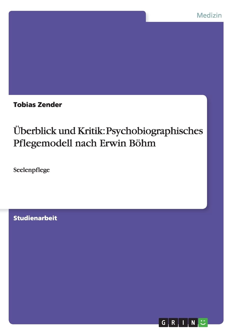 Überblick und Kritik: Psychobiographisches Pflegemodell nach Erwin Böhm: Seelenpflege Medicine
