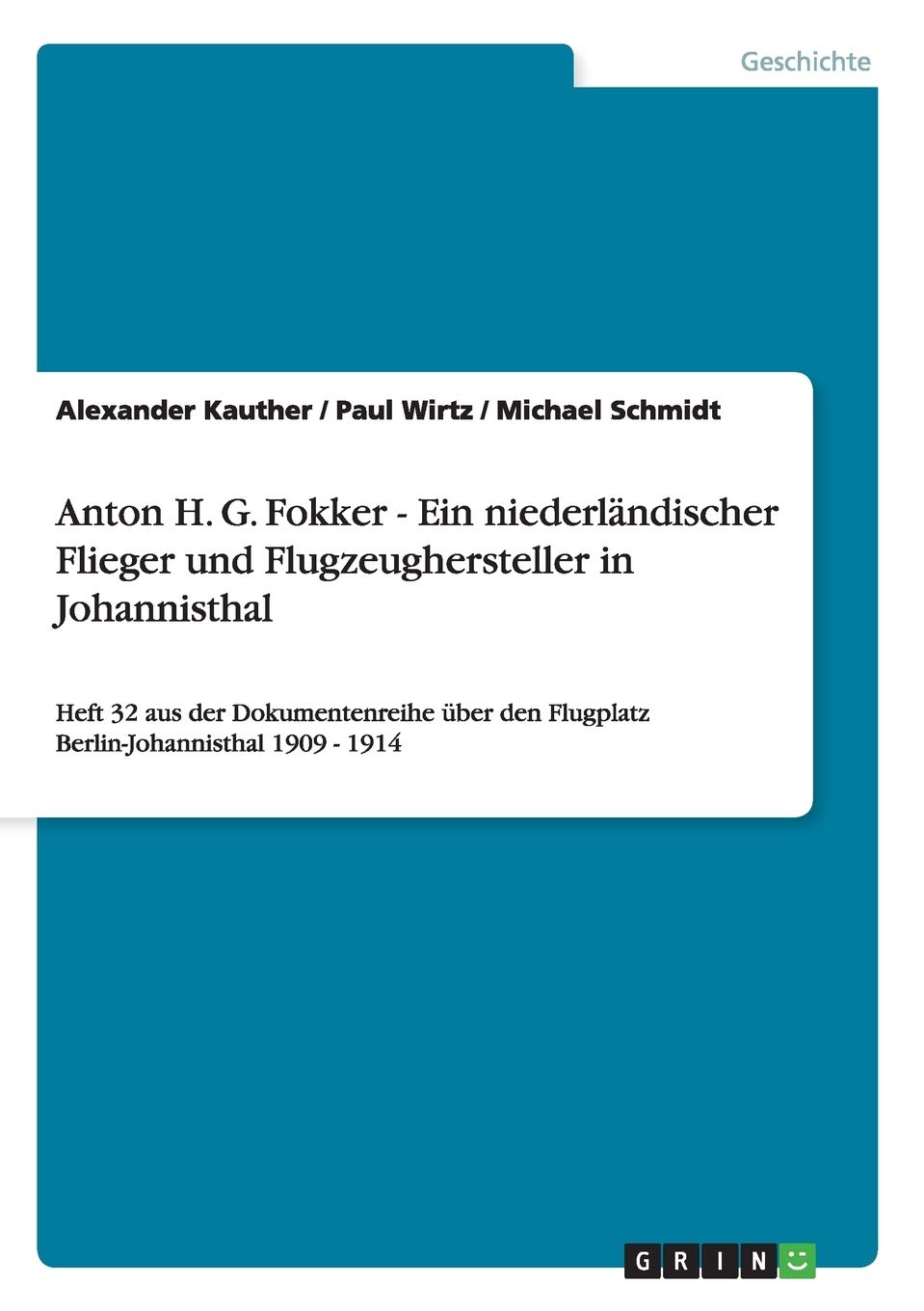 Anton H. G. Fokker - Ein niederländischer Flieger und Flugzeughersteller in Johannisthal: Heft 32 aus der Dokumentenreihe über den Flugplatz Berlin-Johannisthal 1909 - 1914 Politics & History