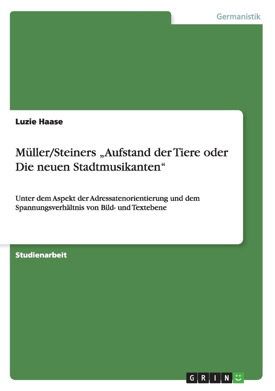 Müller/Steiners "Aufstand der Tiere oder Die neuen Stadtmusikanten": Unter dem Aspekt der Adressatenorientierung und dem Spannungsverhältnis von Bild- und Textebene Contemporary literature Books