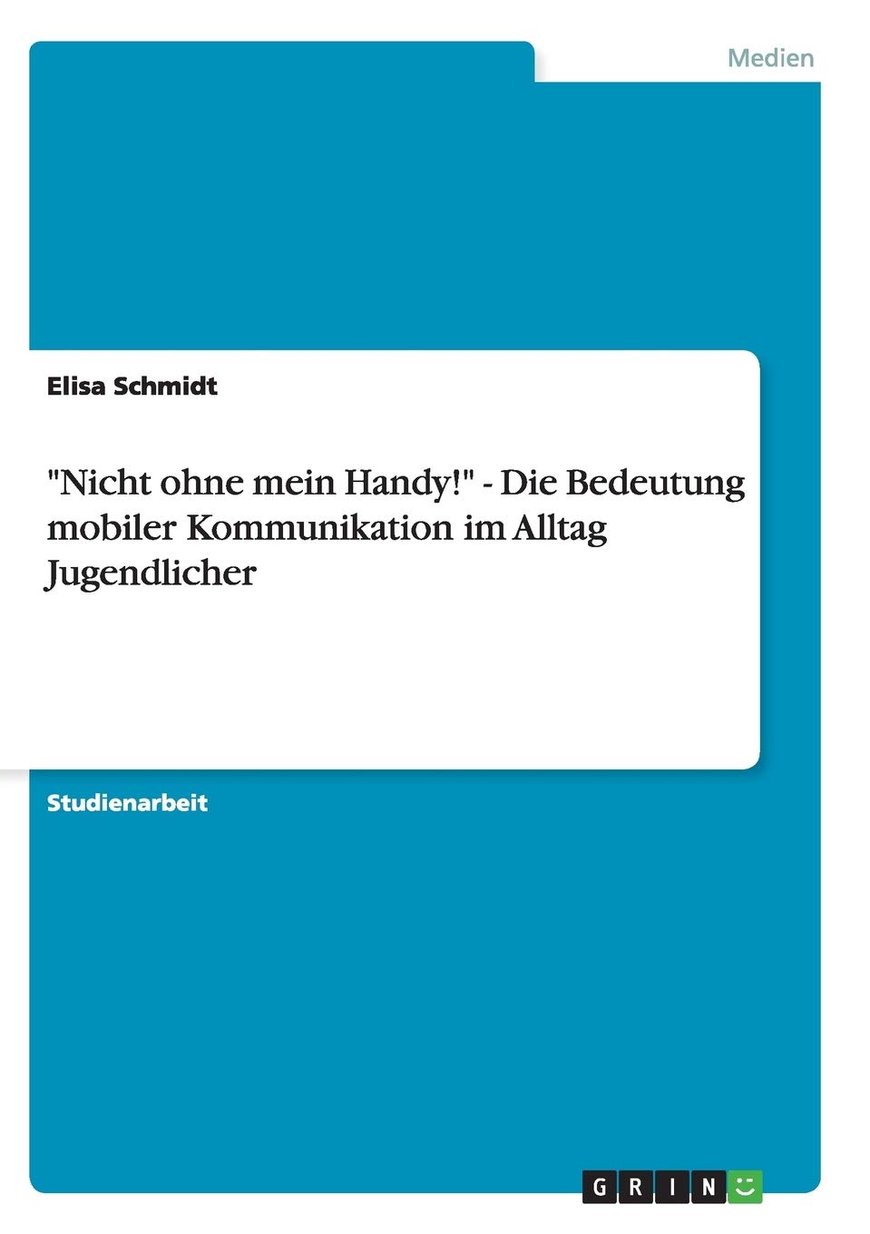 "Nicht ohne mein Handy!" - Die Bedeutung mobiler Kommunikation im Alltag Jugendlicher Law