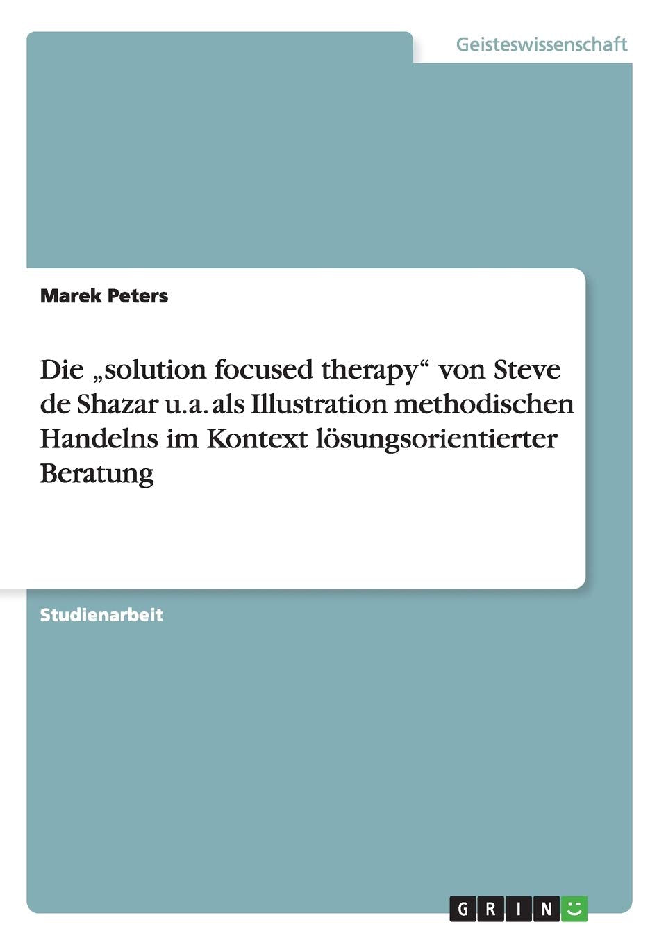 Die "solution focused therapy" von Steve de Shazar u.a. als Illustration methodischen Handelns im Kontext lösungsorientierter Beratung Law