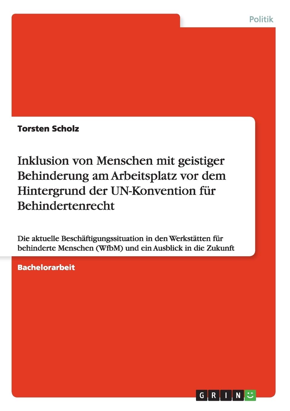 Inklusion von Menschen mit geistiger Behinderung am Arbeitsplatz vor dem Hintergrund der UN-Konvention für Behindertenrecht: Die aktuelle ... (WfbM) und ein Ausblick in die Zukunft Law