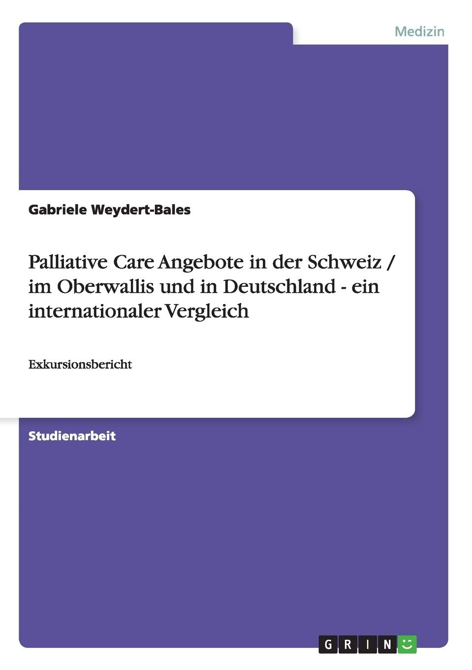 Palliative Care Angebote in der Schweiz / im Oberwallis und in Deutschland - ein internationaler Vergleich: Exkursionsbericht Medicine