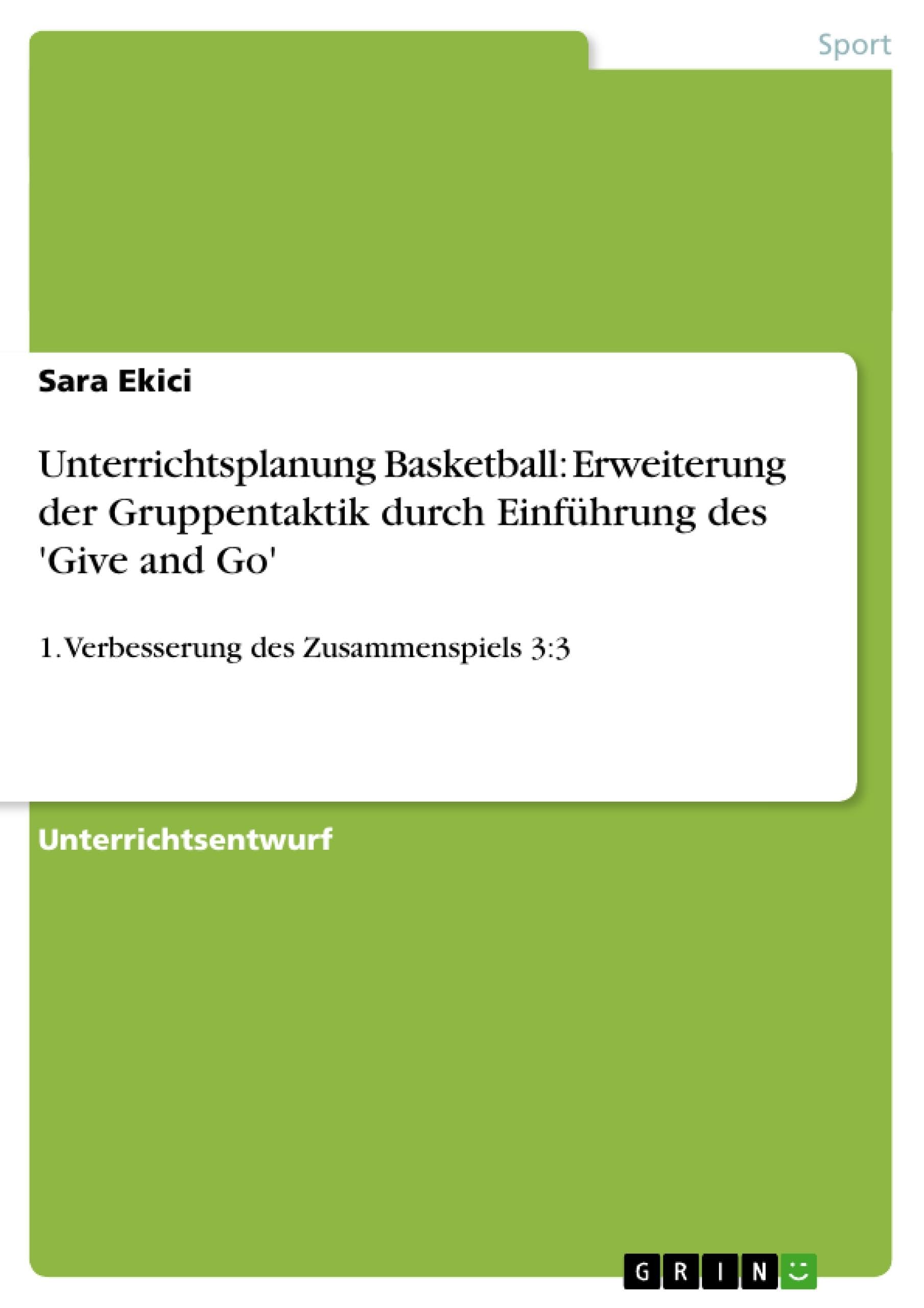 Unterrichtsplanung Basketball: Erweiterung der Gruppentaktik durch Einführung des 'Give and Go': 1. Verbesserung des Zusammenspiels 3:3 Leisure & Fun
