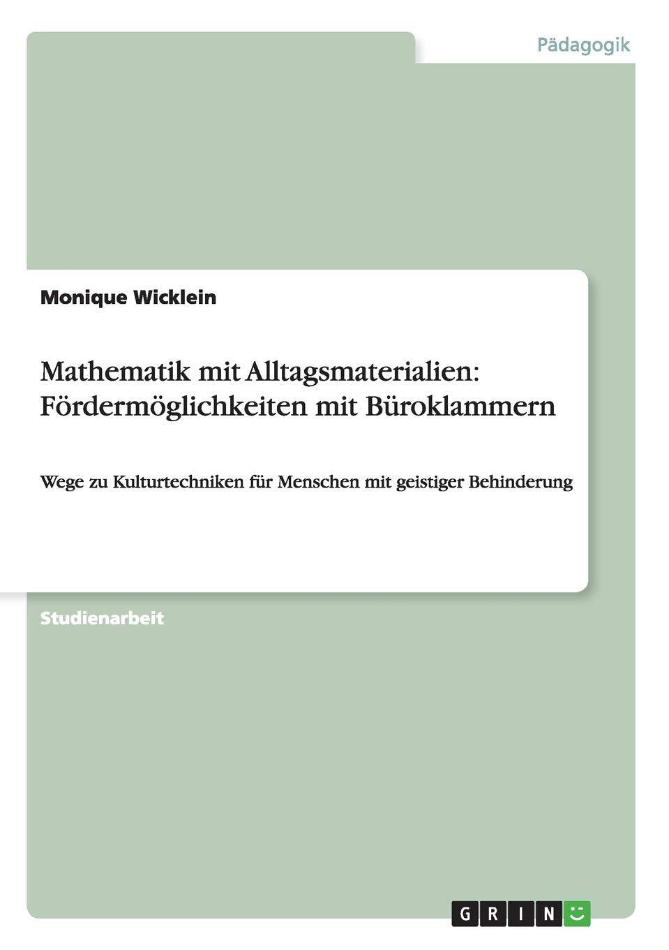 Mathematik mit Alltagsmaterialien: Fördermöglichkeiten mit Büroklammern: Wege zu Kulturtechniken für Menschen mit geistiger Behinderung Education & Training