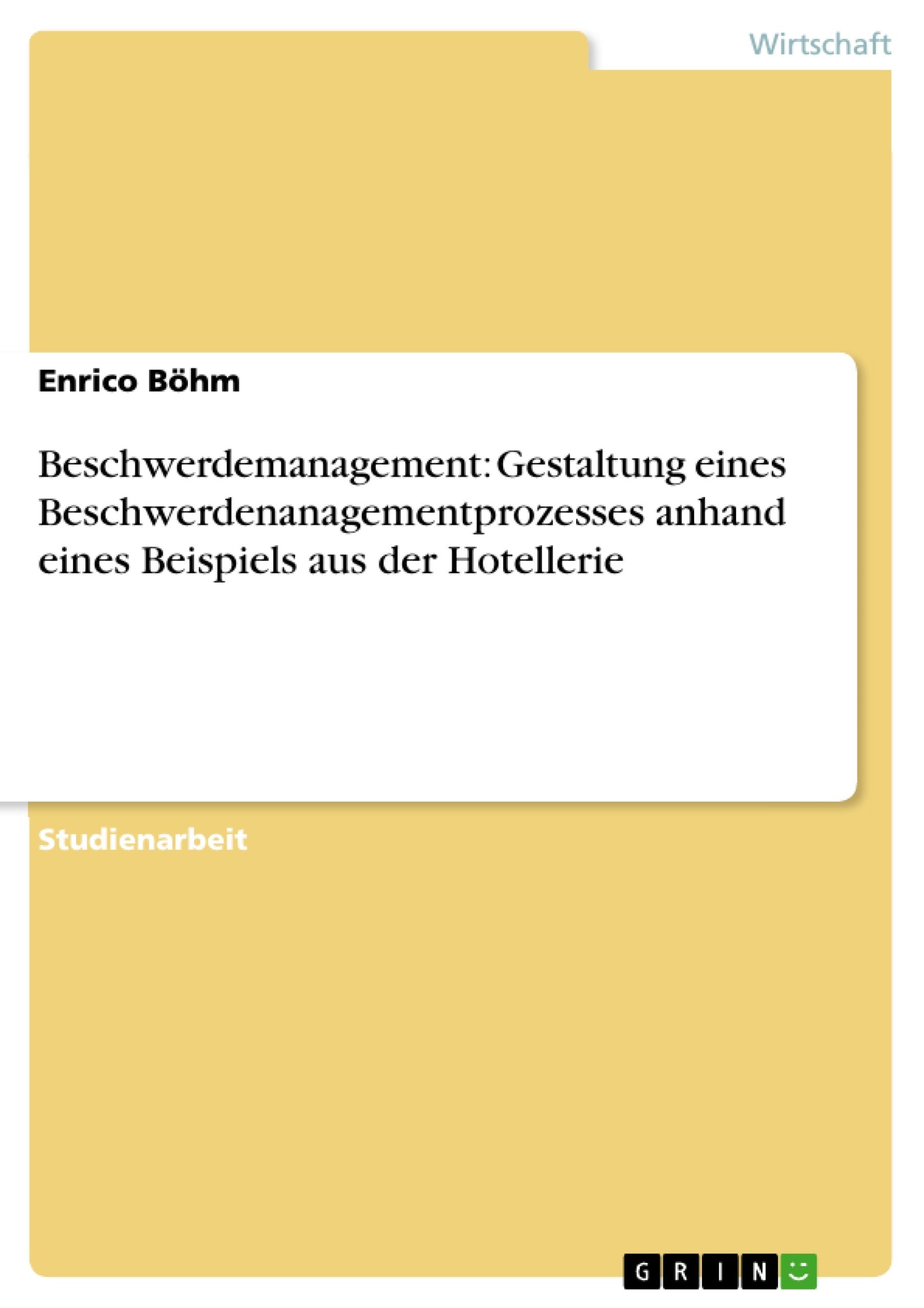 Beschwerdemanagement: Gestaltung eines Beschwerdenanagementprozesses anhand eines Beispiels aus der Hotellerie Business, Finance & Career