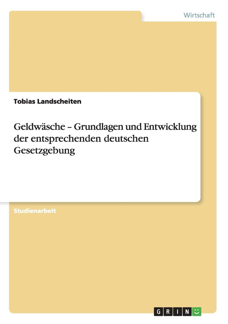 Geldwäsche - Grundlagen und Entwicklung der entsprechenden deutschen Gesetzgebung Law