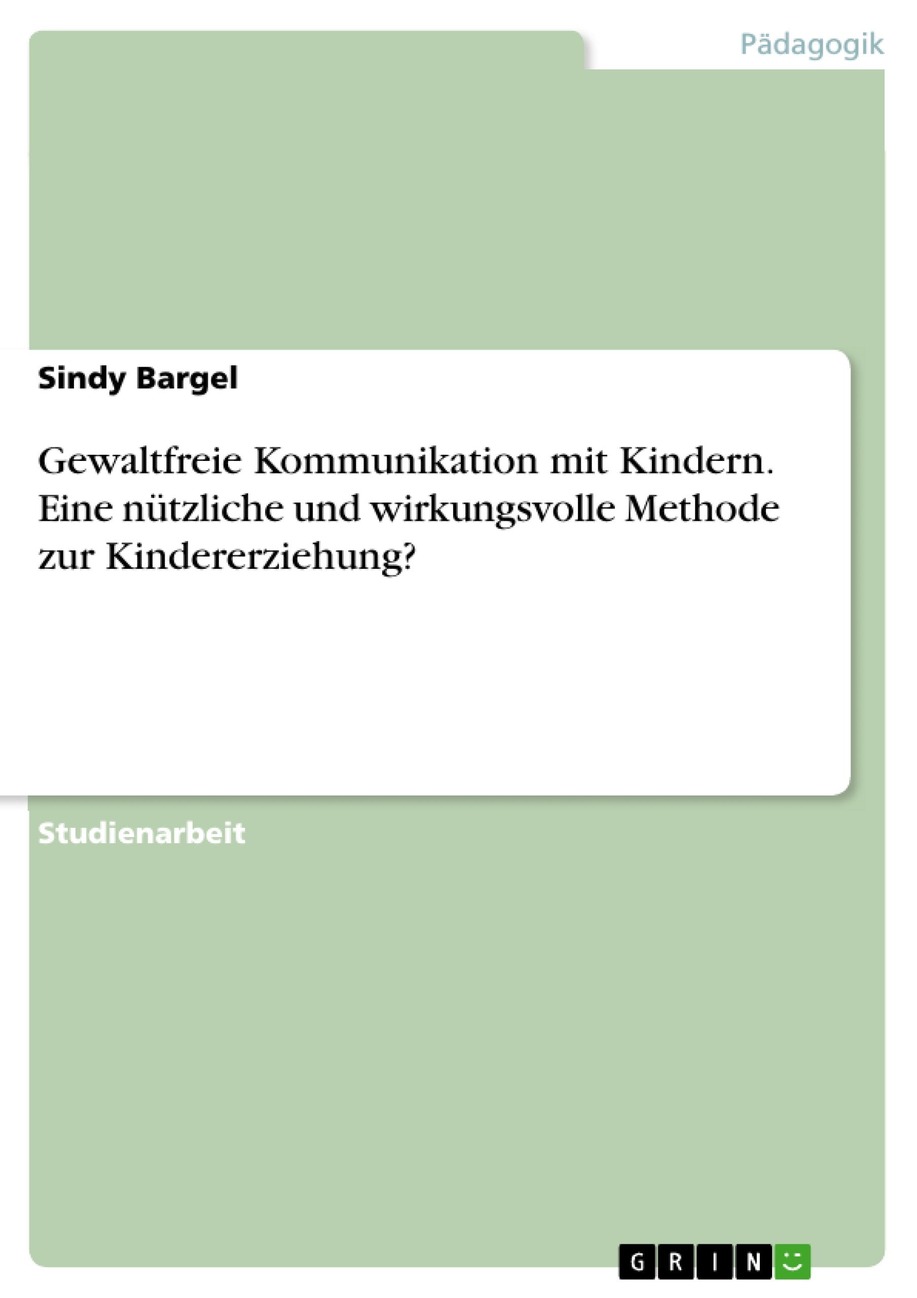 Gewaltfreie Kommunikation mit Kindern. Eine nützliche und wirkungsvolle Methode zur Kindererziehung? Learning & Reference