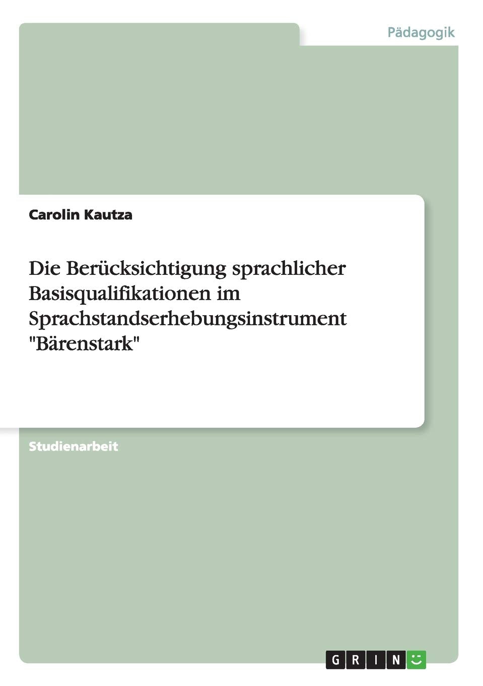 Die Berücksichtigung sprachlicher Basisqualifikationen im Sprachstandserhebungsinstrument "Bärenstark" Foreign Languages ​​& Dictionaries