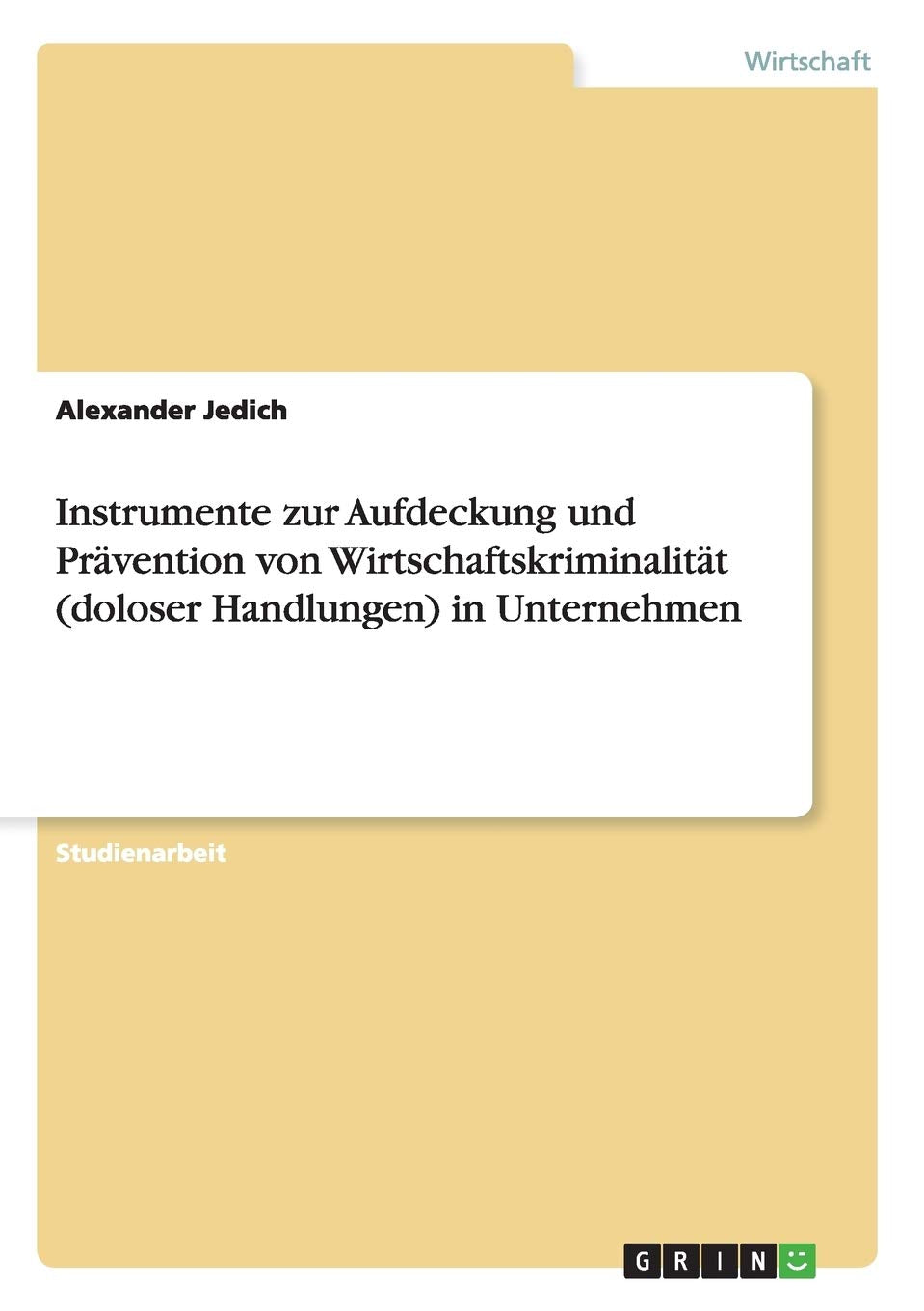 Instrumente zur Aufdeckung und Prävention von Wirtschaftskriminalität (doloser Handlungen) in Unternehmen Law