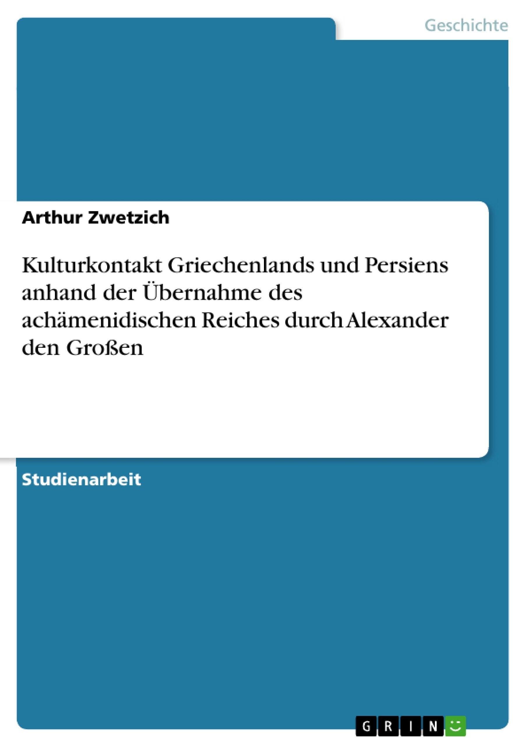 Kulturkontakt Griechenlands und Persiens anhand der Übernahme des achämenidischen Reiches durch Alexander den Großen book