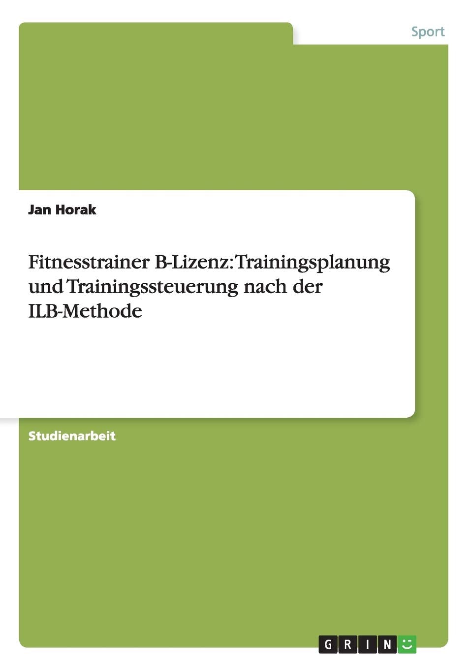 Fitnesstrainer B-Lizenz: Trainingsplanung und Trainingssteuerung nach der ILB-Methode Health, Nutrition & Fitness