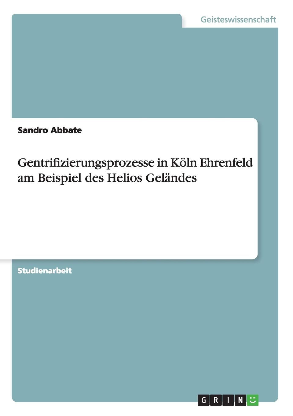 Gentrifizierungsprozesse in Köln Ehrenfeld am Beispiel des Helios Geländes Law
