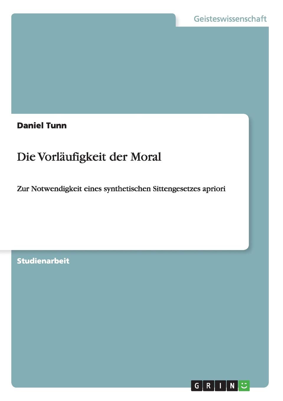 Die Vorläufigkeit der Moral. Zur Notwendigkeit eines synthetischen Sittengesetzes apriori Philosophy