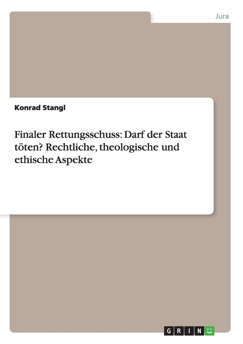 Finaler Rettungsschuss: Darf der Staat töten? Rechtliche, theologische und ethische Aspekte Law