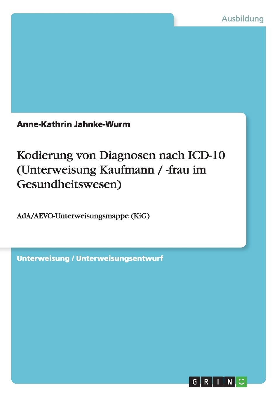 Kodierung von Diagnosen nach ICD-10 (Unterweisung Kaufmann / -frau im Gesundheitswesen): AdA/AEVO-Unterweisungsmappe (KiG) Business, Finance & Career