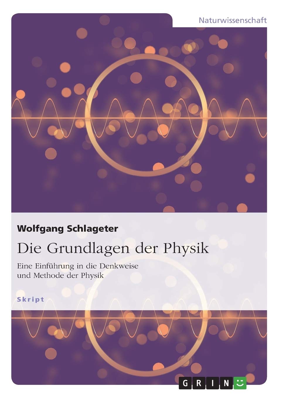 Die Grundlagen der Physik: Eine Einführung in die Denkweise und Methode der Physik Natural Sciences