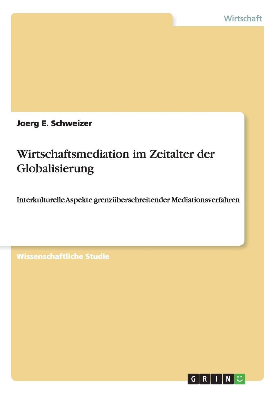 Wirtschaftsmediation im Zeitalter der Globalisierung: Interkulturelle Aspekte grenzüberschreitender Mediationsverfahren Law